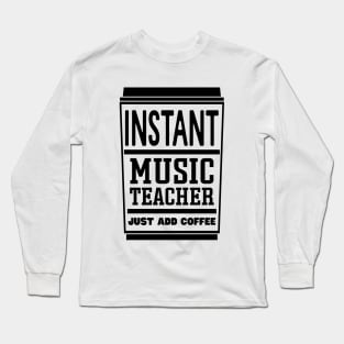 Instant music teacher, just add coffee Long Sleeve T-Shirt